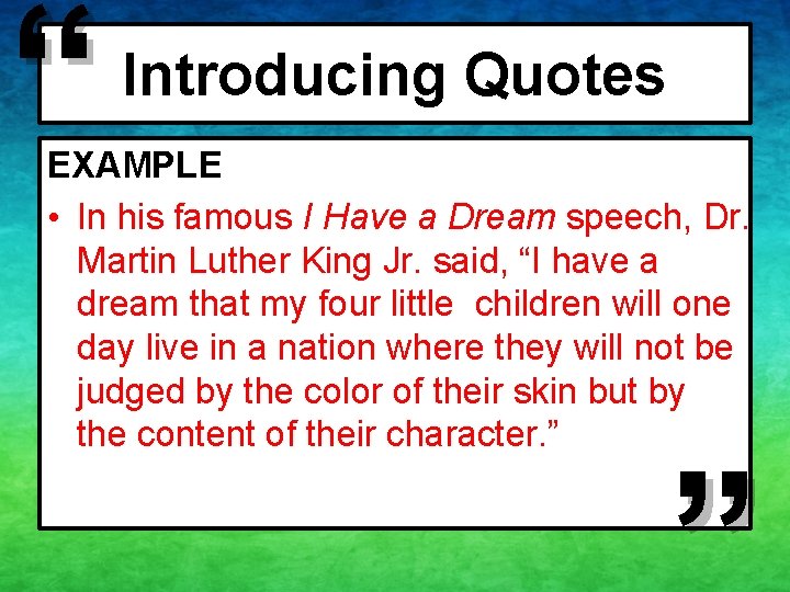 “ Introducing Quotes EXAMPLE • In his famous I Have a Dream speech, Dr.