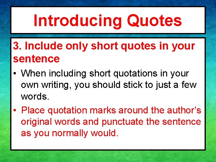 Introducing Quotes 3. Include only short quotes in your sentence • When including short