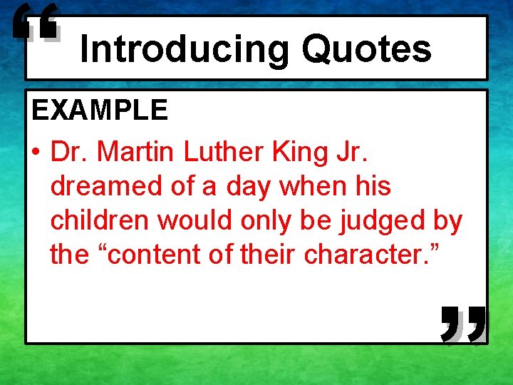 “ Introducing Quotes EXAMPLE • Dr. Martin Luther King Jr. dreamed of a day “ Introducing Quotes EXAMPLE • Dr. Martin Luther King Jr. dreamed of a day
