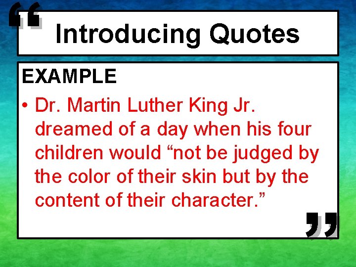 “ Introducing Quotes EXAMPLE • Dr. Martin Luther King Jr. dreamed of a day