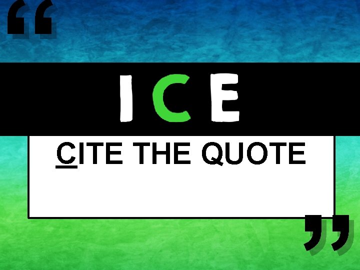 “ CITE THE QUOTE “ CITE THE QUOTE