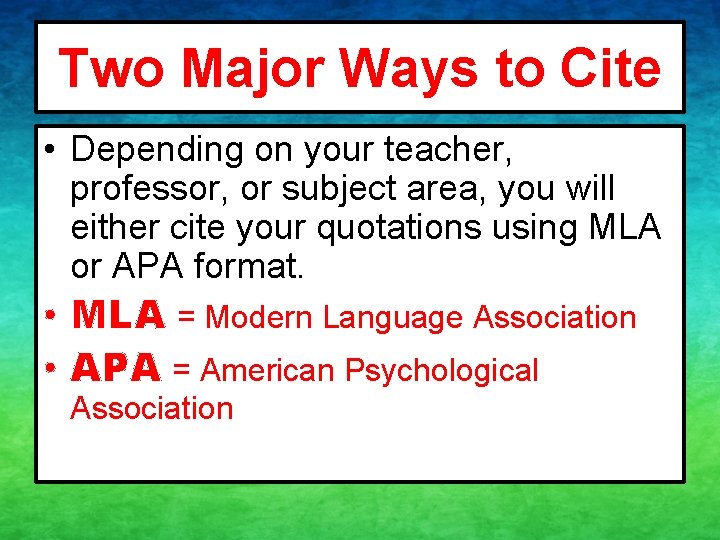 Two Major Ways to Cite • Depending on your teacher, professor, or subject area,