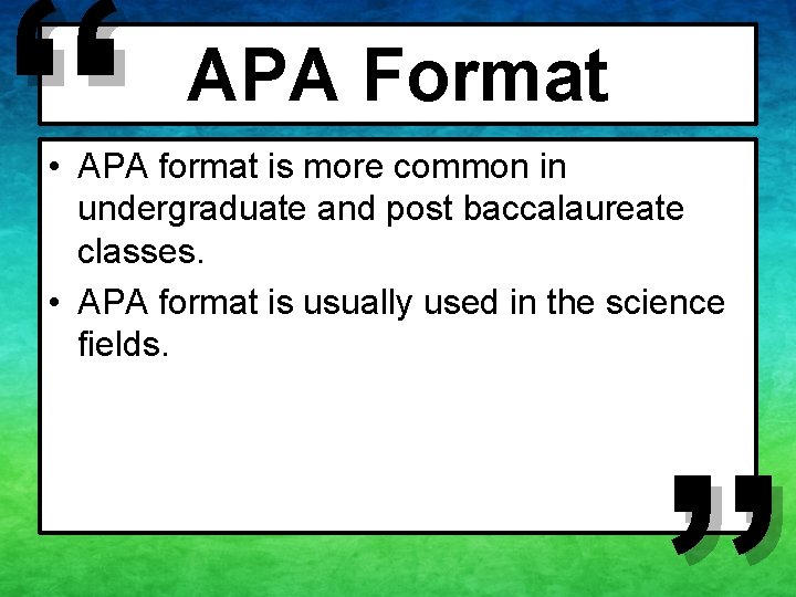 “ APA Format • APA format is more common in undergraduate and post baccalaureate