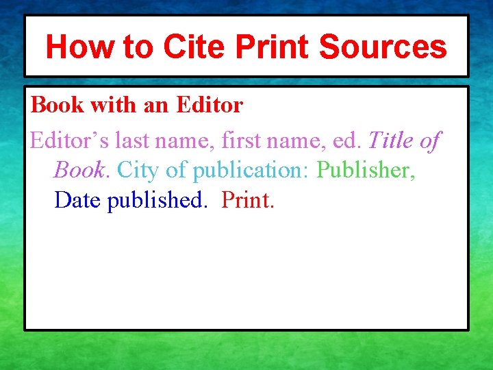How to Cite Print Sources Book with an Editor’s last name, first name, ed. How to Cite Print Sources Book with an Editor’s last name, first name, ed.