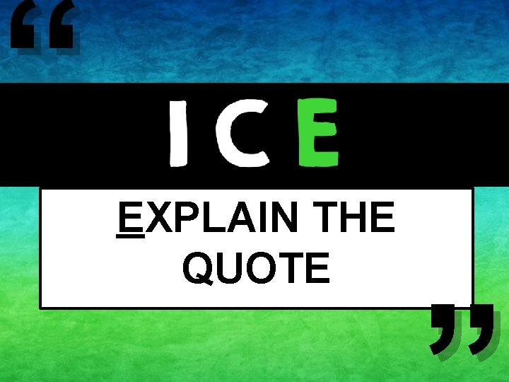 “ EXPLAIN THE QUOTE “ EXPLAIN THE QUOTE