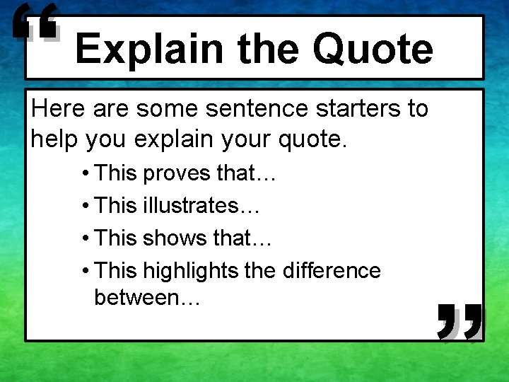 “ Explain the Quote Here are some sentence starters to help you explain your “ Explain the Quote Here are some sentence starters to help you explain your