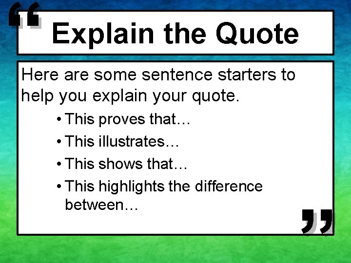 “ Explain the Quote Here are some sentence starters to help you explain your