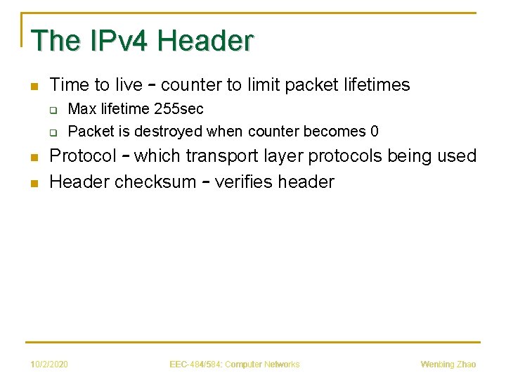 The IPv 4 Header n Time to live – counter to limit packet lifetimes