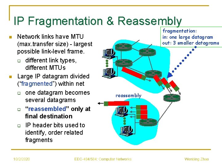 IP Fragmentation & Reassembly n n Network links have MTU (max. transfer size) -