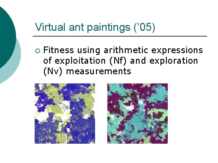 Virtual ant paintings (’ 05) ¡ Fitness using arithmetic expressions of exploitation (Nf) and