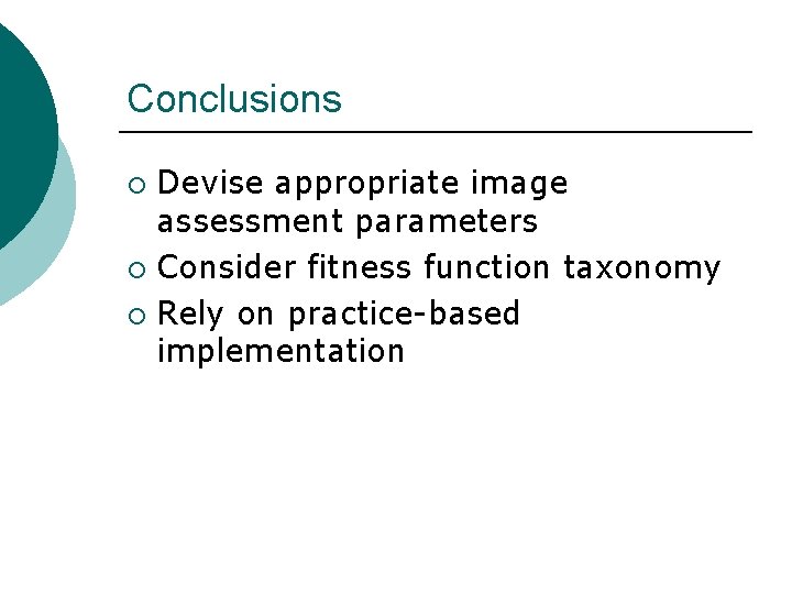 Conclusions Devise appropriate image assessment parameters ¡ Consider fitness function taxonomy ¡ Rely on