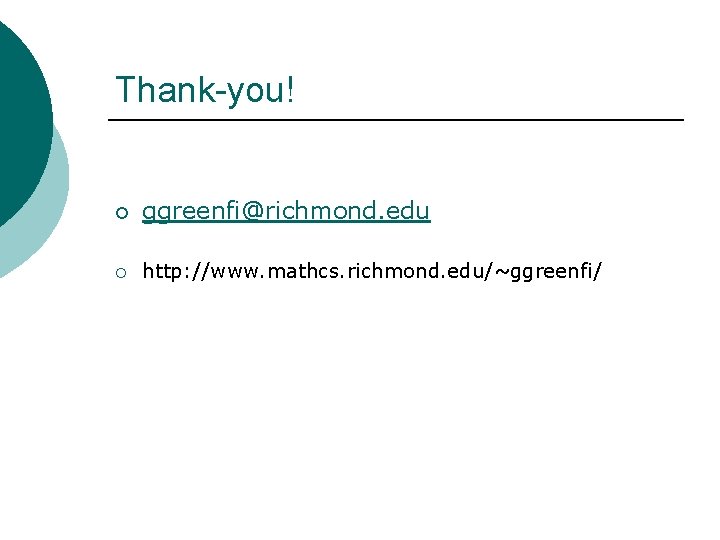 Thank-you! ¡ ggreenfi@richmond. edu ¡ http: //www. mathcs. richmond. edu/~ggreenfi/ 