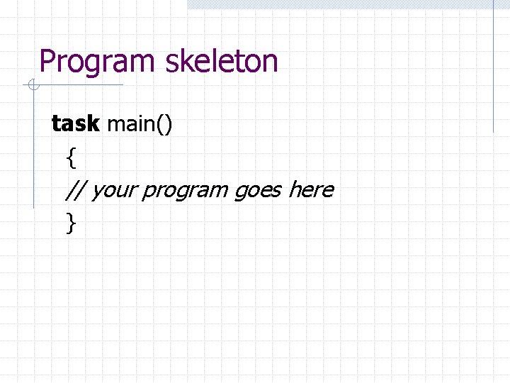 Program skeleton task main() { // your program goes here } 