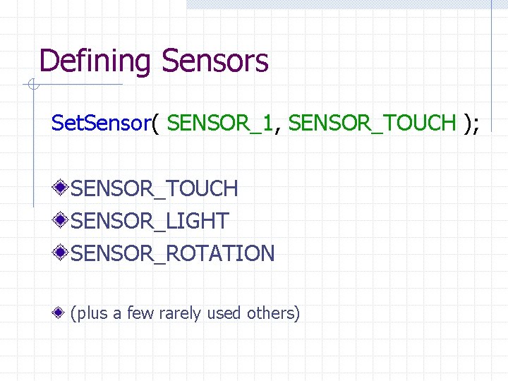 Defining Sensors Set. Sensor( SENSOR_1, SENSOR_TOUCH ); SENSOR_TOUCH SENSOR_LIGHT SENSOR_ROTATION (plus a few rarely