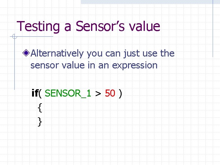 Testing a Sensor’s value Alternatively you can just use the sensor value in an