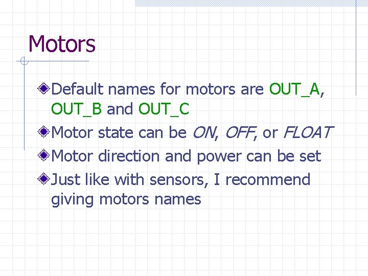 Motors Default names for motors are OUT_A, OUT_B and OUT_C Motor state can be