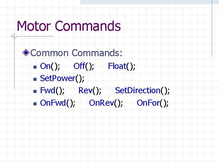 Motor Commands Common Commands: n n On(); Off(); Float(); Set. Power(); Fwd(); Rev(); Set.