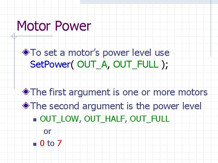 Motor Power To set a motor’s power level use Set. Power( OUT_A, OUT_FULL );