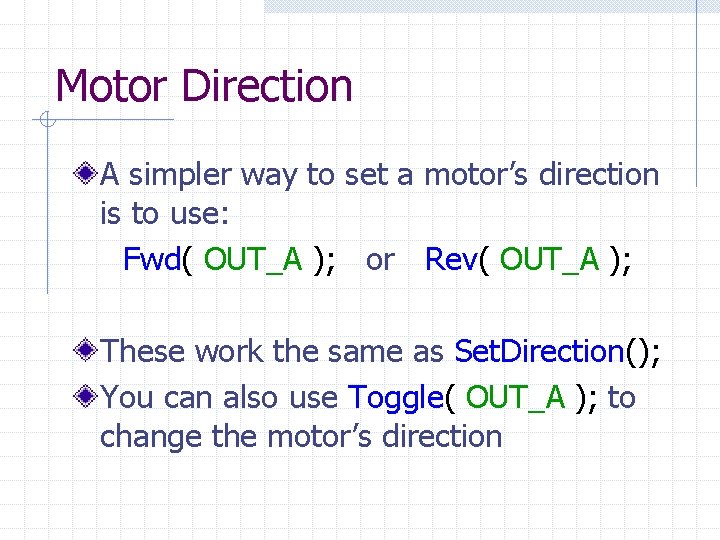 Motor Direction A simpler way to set a motor’s direction is to use: Fwd(