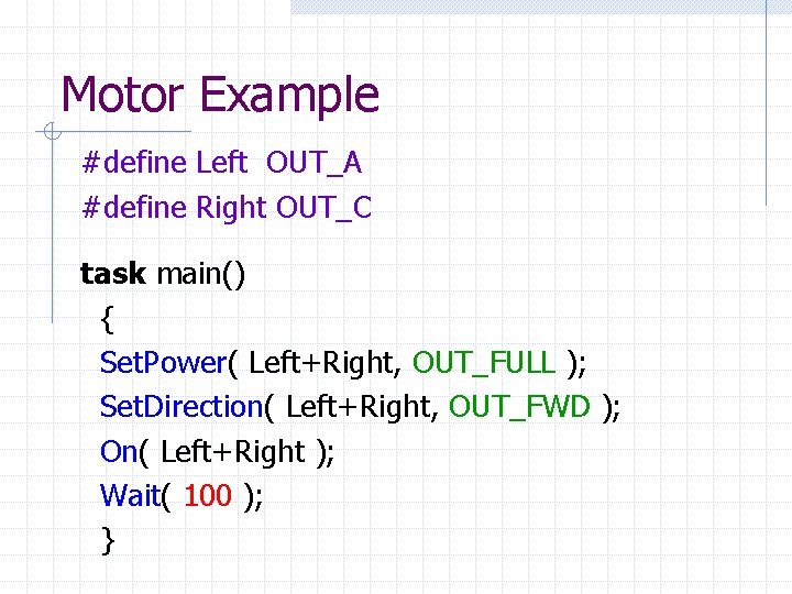 Motor Example #define Left OUT_A #define Right OUT_C task main() { Set. Power( Left+Right,