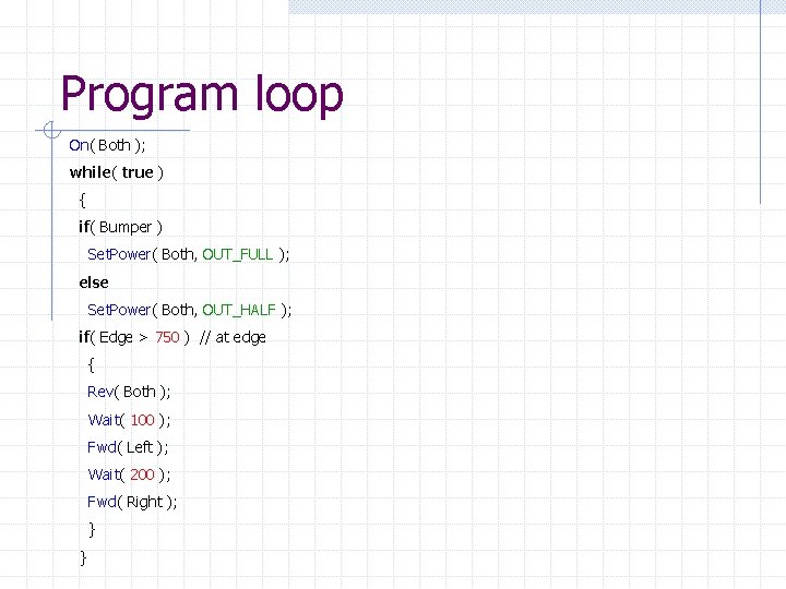 Program loop On( Both ); while( true ) { if( Bumper ) Set. Power(