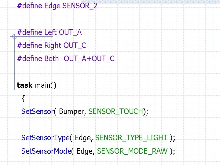 #define Edge SENSOR_2 #define Left OUT_A #define Right OUT_C #define Both OUT_A+OUT_C task main()