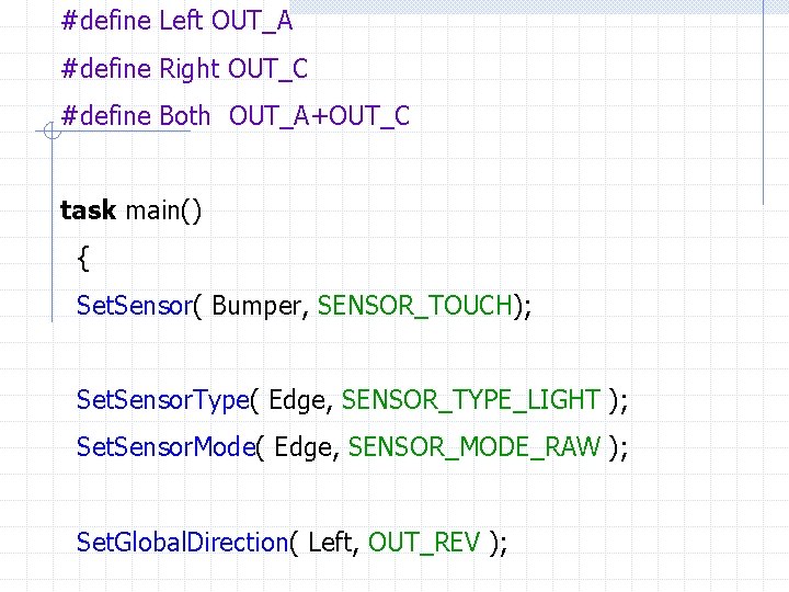 #define Left OUT_A #define Right OUT_C #define Both OUT_A+OUT_C task main() { Set. Sensor(