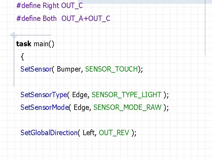 #define Right OUT_C #define Both OUT_A+OUT_C task main() { Set. Sensor( Bumper, SENSOR_TOUCH); Set.