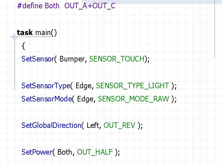 #define Both OUT_A+OUT_C task main() { Set. Sensor( Bumper, SENSOR_TOUCH); Set. Sensor. Type( Edge,