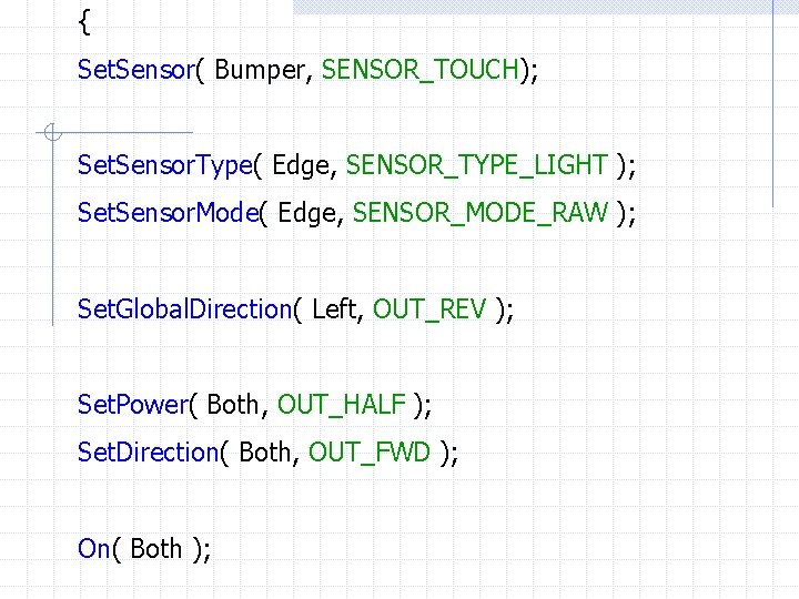 { Set. Sensor( Bumper, SENSOR_TOUCH); Set. Sensor. Type( Edge, SENSOR_TYPE_LIGHT ); Set. Sensor. Mode(