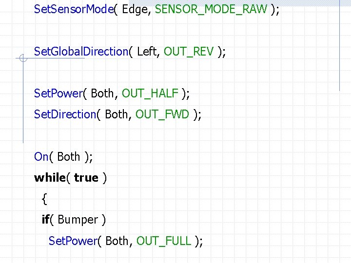 Set. Sensor. Mode( Edge, SENSOR_MODE_RAW ); Set. Global. Direction( Left, OUT_REV ); Set. Power(