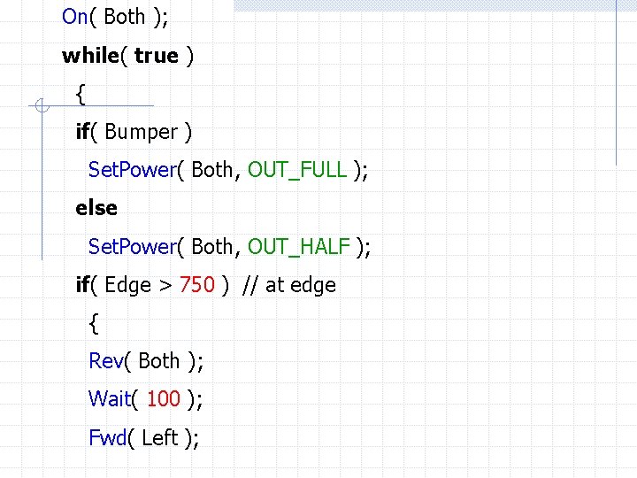 On( Both ); while( true ) { if( Bumper ) Set. Power( Both, OUT_FULL