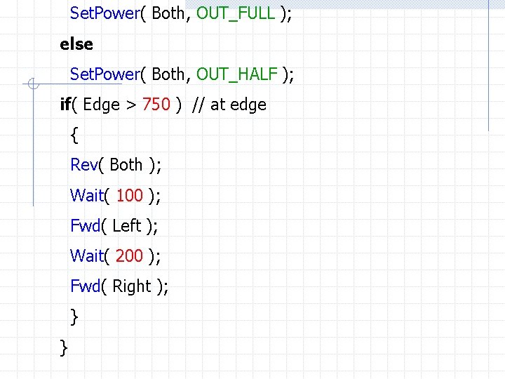 Set. Power( Both, OUT_FULL ); else Set. Power( Both, OUT_HALF ); if( Edge >