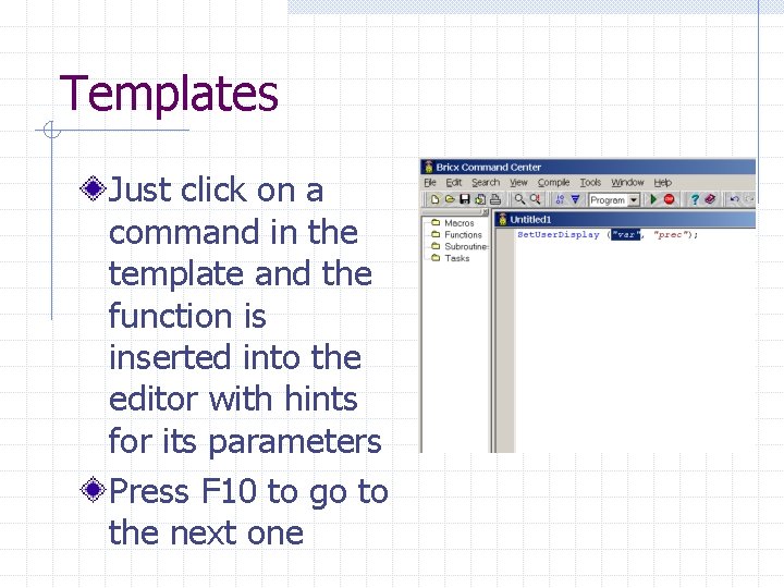 Templates Just click on a command in the template and the function is inserted