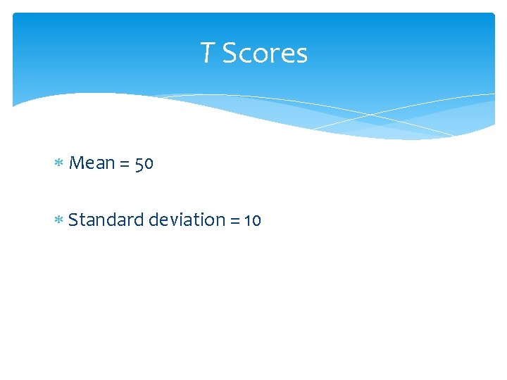 T Scores Mean = 50 Standard deviation = 10 