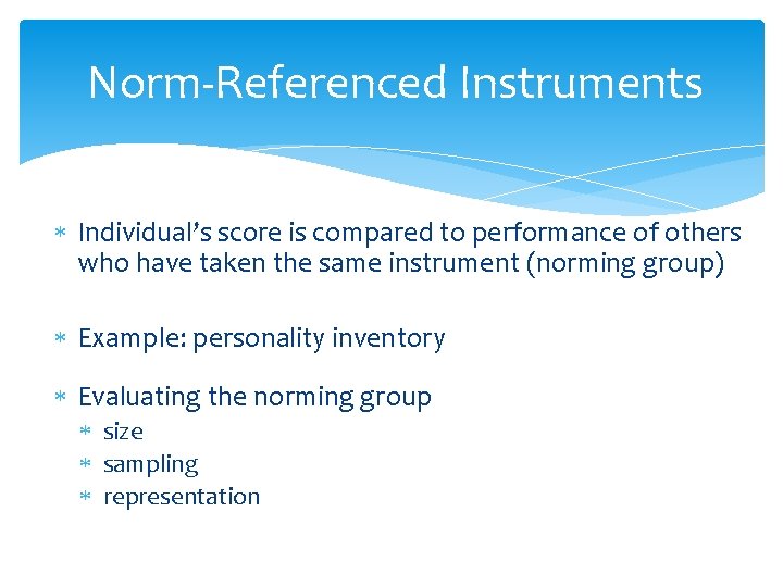 Norm-Referenced Instruments Individual’s score is compared to performance of others who have taken the