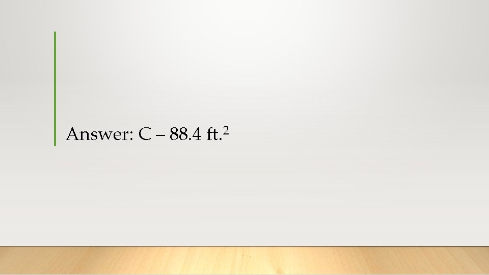 Answer: C – 88. 4 ft. 2 