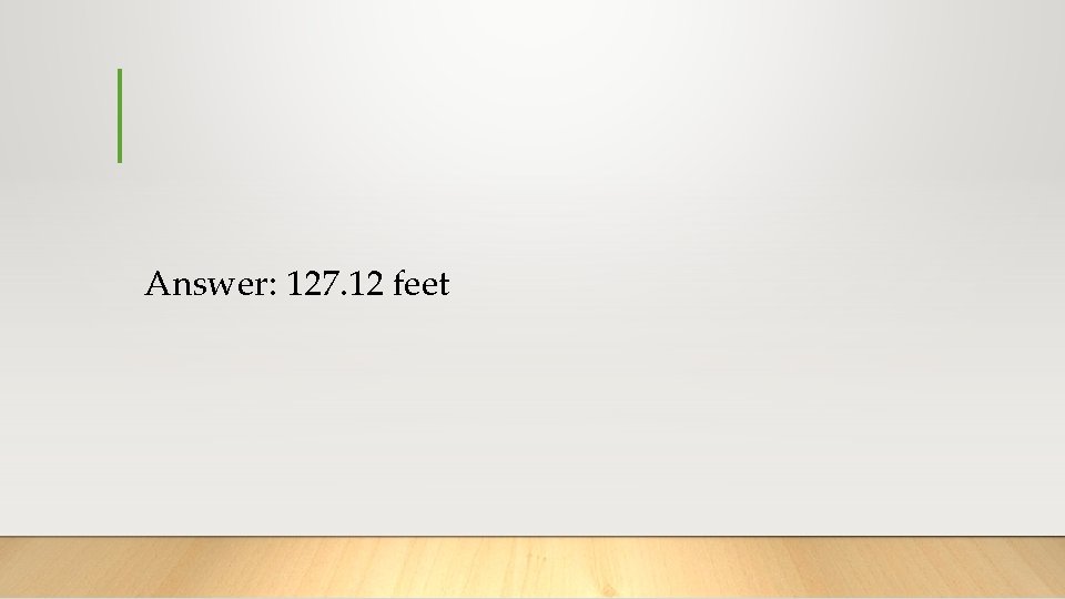 Answer: 127. 12 feet 