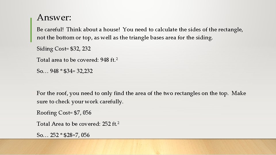 Answer: Be careful! Think about a house! You need to calculate the sides of