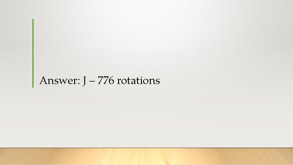 Answer: J – 776 rotations 