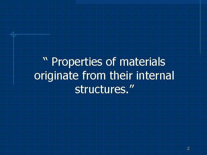 “ Properties of materials originate from their internal structures. ” 2 