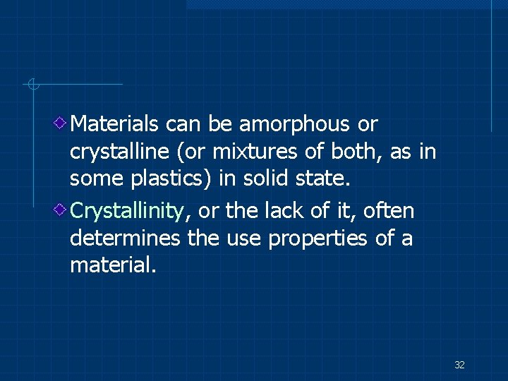 Materials can be amorphous or crystalline (or mixtures of both, as in some plastics)