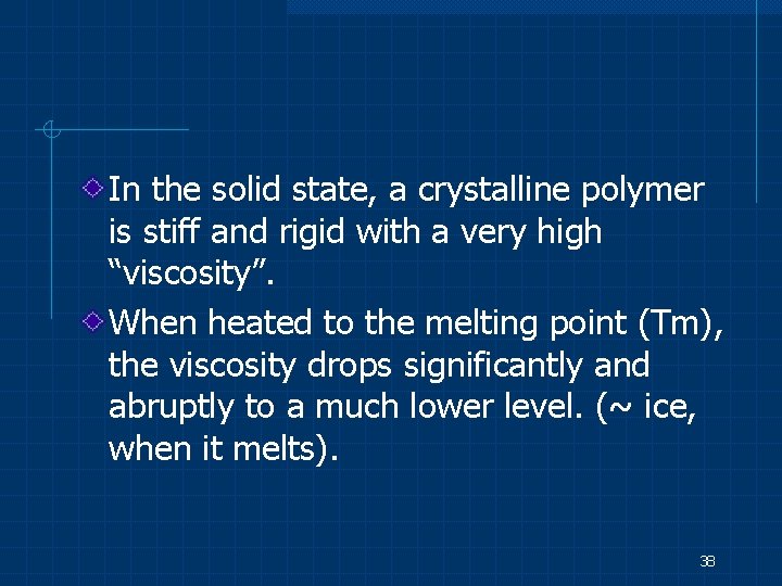 In the solid state, a crystalline polymer is stiff and rigid with a very