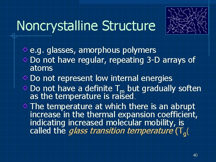 Noncrystalline Structure e. g. glasses, amorphous polymers Do not have regular, repeating 3 -D