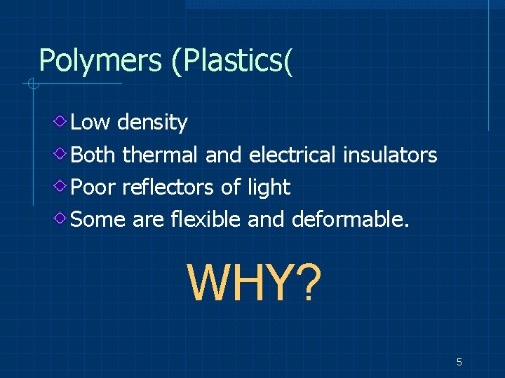 Polymers (Plastics( Low density Both thermal and electrical insulators Poor reflectors of light Some