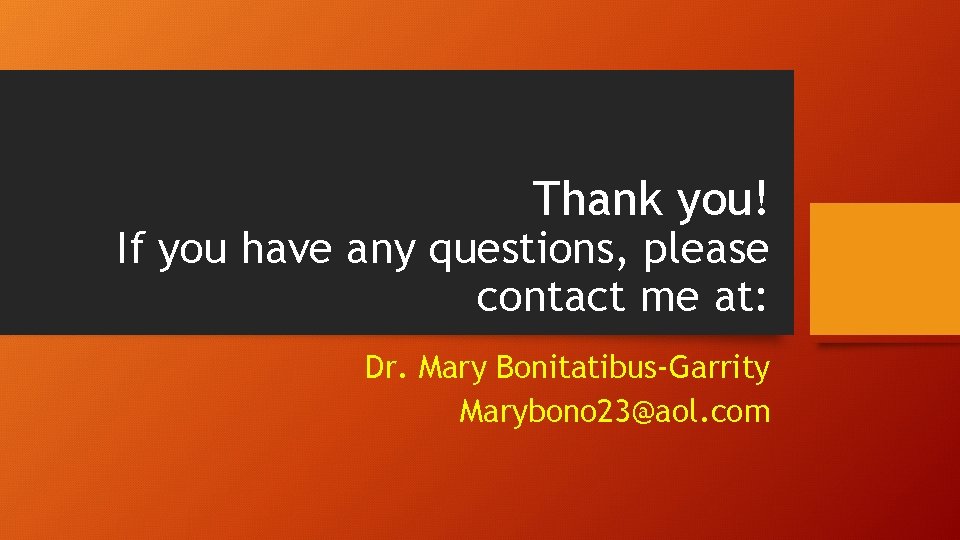 Thank you! If you have any questions, please contact me at: Dr. Mary Bonitatibus-Garrity