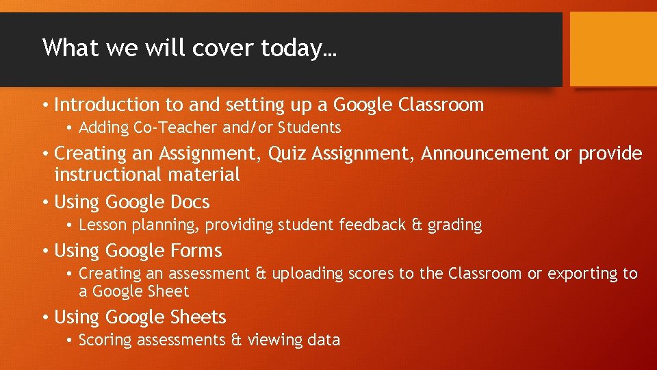 What we will cover today… • Introduction to and setting up a Google Classroom