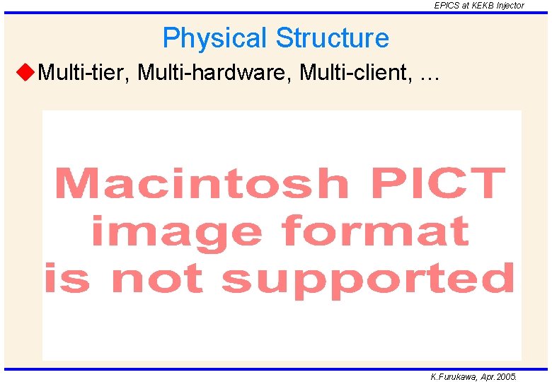 EPICS at KEKB Injector Physical Structure u. Multi-tier, Multi-hardware, Multi-client, … K. Furukawa, Apr.
