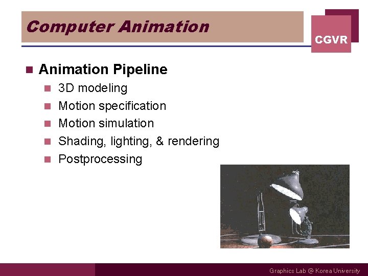 Computer Animation n CGVR Animation Pipeline n n n 3 D modeling Motion specification Computer Animation n CGVR Animation Pipeline n n n 3 D modeling Motion specification