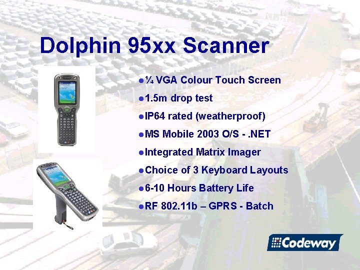 Dolphin 95 xx Scanner l¼ VGA Colour Touch Screen l 1. 5 m drop